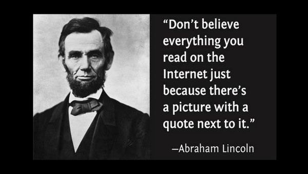 Abraham Lincoln: 'Don't believe everything you read on the internet just because there's a picture with a quote next to it.'